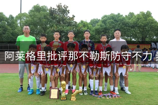 阿莱格里批评那不勒斯防守不力 麦克托米奈因脚伤受限